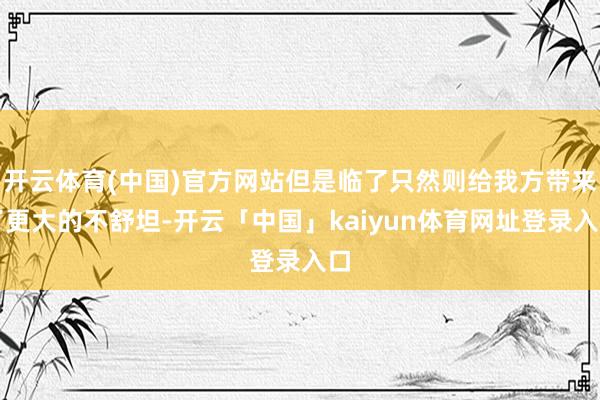 开云体育(中国)官方网站但是临了只然则给我方带来了更大的不舒坦-开云「中国」kaiyun体育网址登录入口