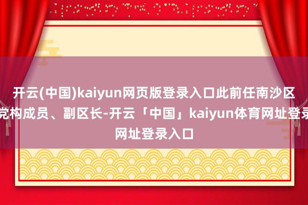 开云(中国)kaiyun网页版登录入口此前任南沙区政府党构成员、副区长-开云「中国」kaiyun体育网址登录入口